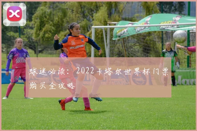 球迷必读：2022卡塔尔世界杯门票购买全攻略