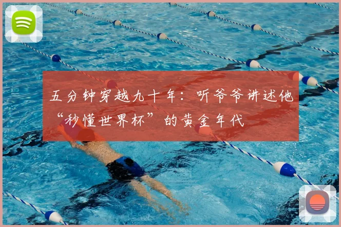 五分钟穿越九十年：听爷爷讲述他“秒懂世界杯”的黄金年代