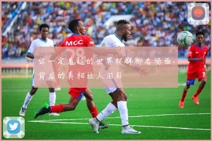 你一定看过的世界杯群聊名场面，背后的真相让人泪目