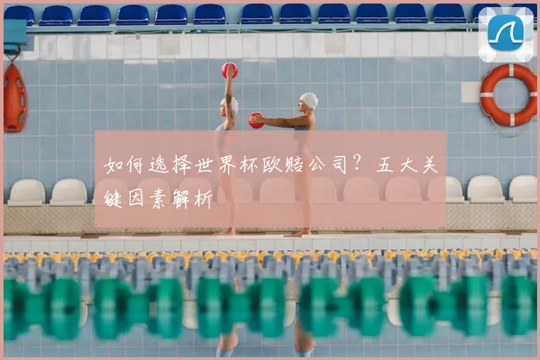 如何选择世界杯欧赔公司？五大关键因素解析
