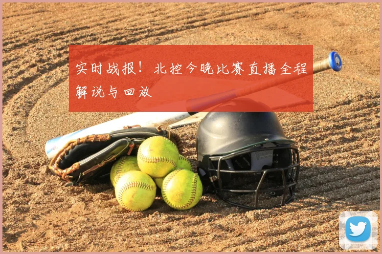 实时战报！北控今晚比赛直播全程解说与回放
