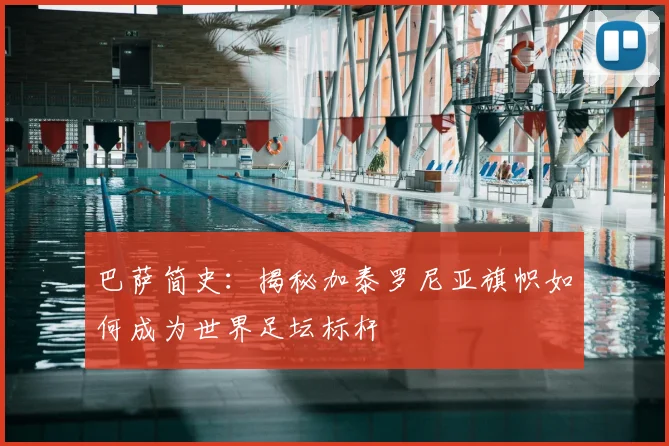 巴萨简史：揭秘加泰罗尼亚旗帜如何成为世界足坛标杆