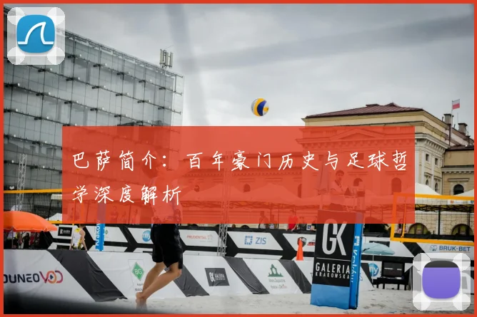 巴萨简介：百年豪门历史与足球哲学深度解析